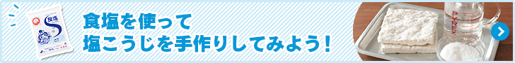 食塩を使って塩こうじを手作りしてみよう！